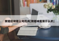 微链区块链公司杭州[微链城是做什么的]