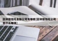 区块链信托金融公司有哪些[区块链信托公司靠什么赚钱]