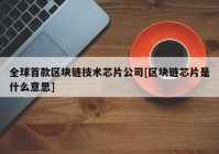 全球首款区块链技术芯片公司[区块链芯片是什么意思]