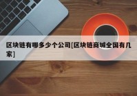 区块链有哪多少个公司[区块链商城全国有几家]