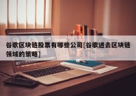 谷歌区块链股票有哪些公司[谷歌进去区块链领域的策略]