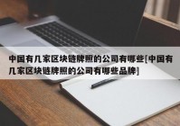 中国有几家区块链牌照的公司有哪些[中国有几家区块链牌照的公司有哪些品牌]