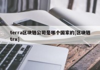 terra区块链公司是哪个国家的[区块链trx]