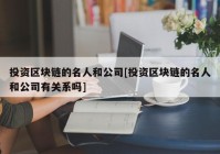 投资区块链的名人和公司[投资区块链的名人和公司有关系吗]